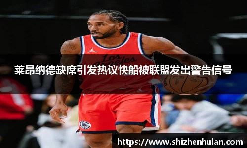 莱昂纳德缺席引发热议快船被联盟发出警告信号
