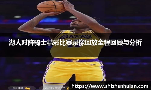 湖人对阵骑士精彩比赛录像回放全程回顾与分析