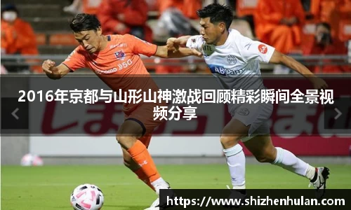 2016年京都与山形山神激战回顾精彩瞬间全景视频分享