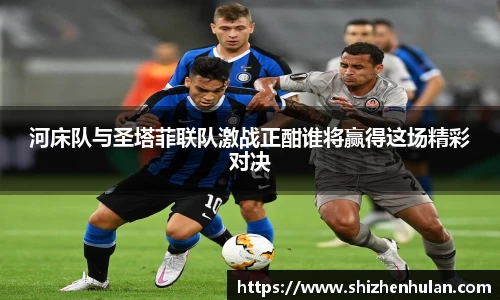 河床队与圣塔菲联队激战正酣谁将赢得这场精彩对决