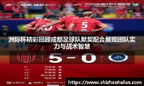 洲际杯精彩回顾成都足球队默契配合展现团队实力与战术智慧